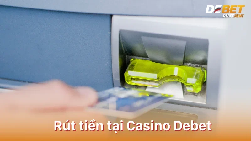 Hướng dẫn rút tiền tại Casino Debet